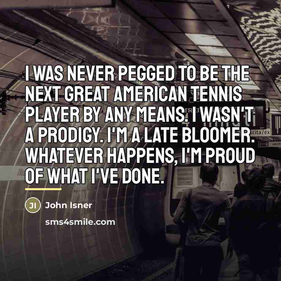 “I was never pegged to be the next great American…” quote by John Isner