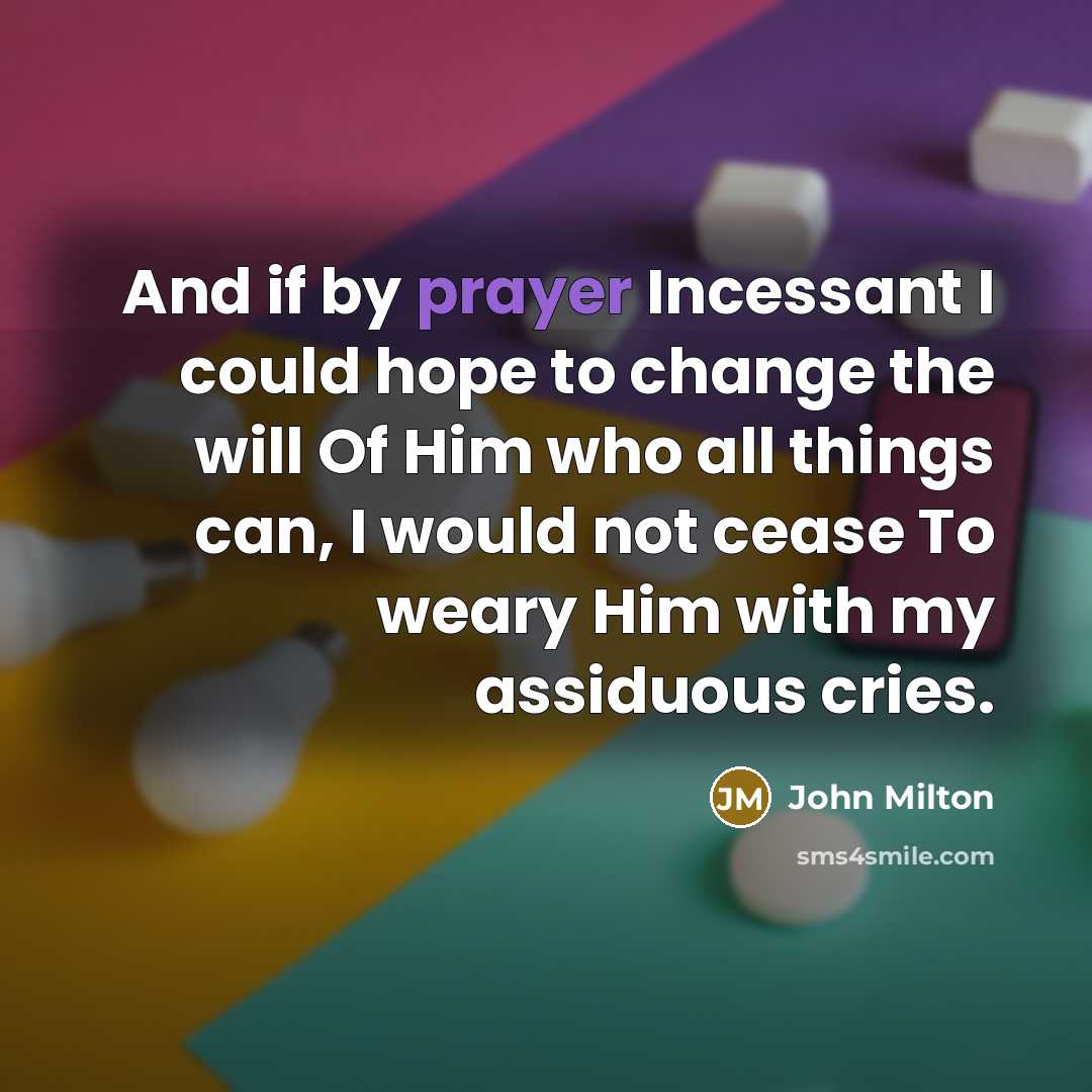 “And if by prayer Incessant I could hope to change…” quote by John Milton