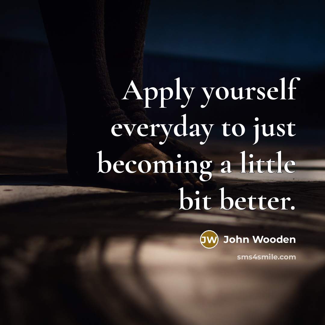 “Apply yourself everyday to just becoming a little bit better.…” quote by John Wooden