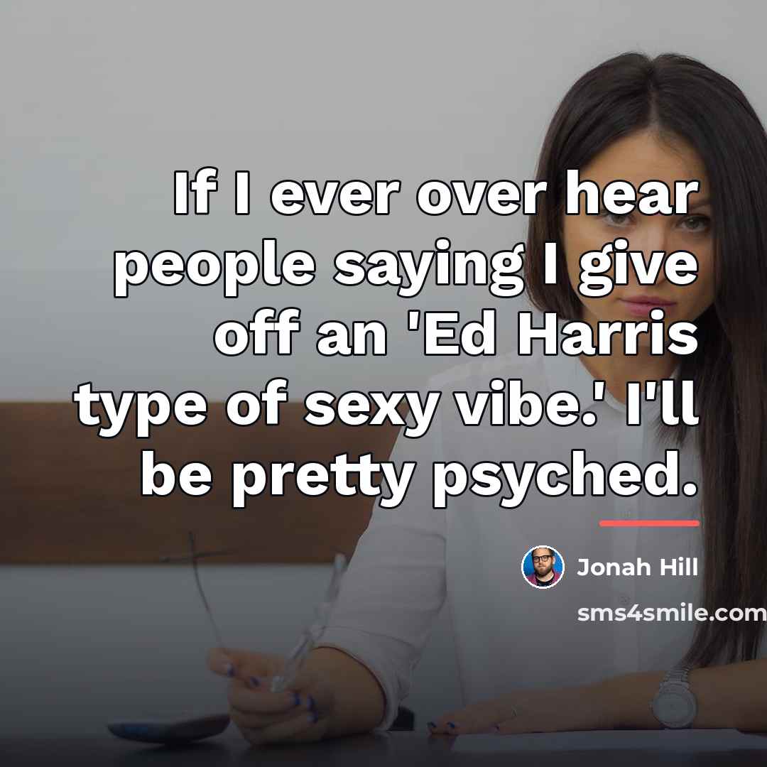 “If I ever over hear people saying I give off…” quote by Jonah Hill