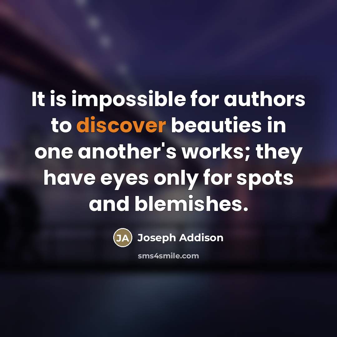 “It is impossible for authors to discover beauties in one…” quote by Joseph Addison