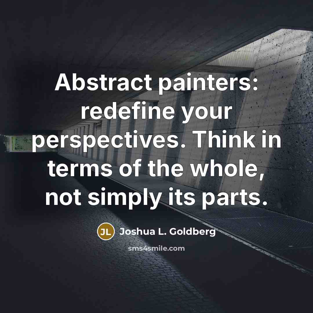 “Abstract painters: redefine your perspectives. Think in terms of the…” quote by Joshua L. Goldberg