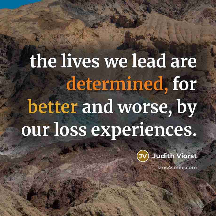 “the lives we lead are determined, for better and worse,…” quote by Judith Viorst