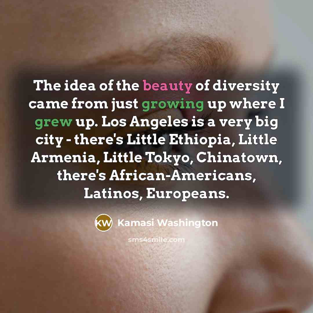 “The idea of the beauty of diversity came from just…” quote by Kamasi Washington