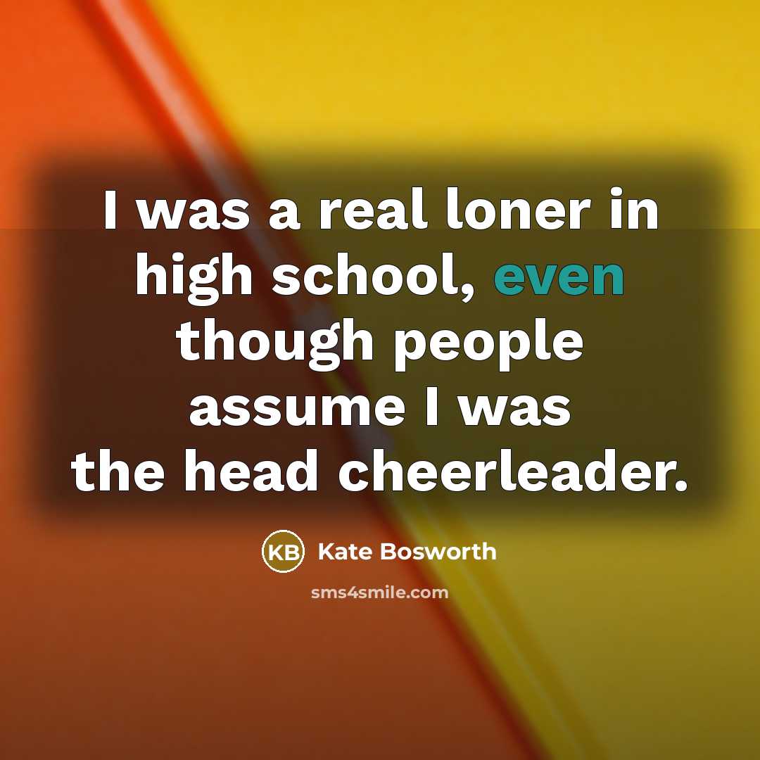 “I was a real loner in high school, even though…” quote by Kate Bosworth
