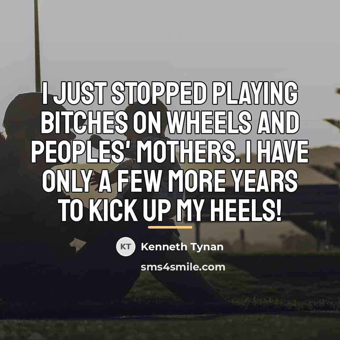 “I just stopped playing bitches on wheels and peoples' mothers.…” quote by Kenneth Tynan