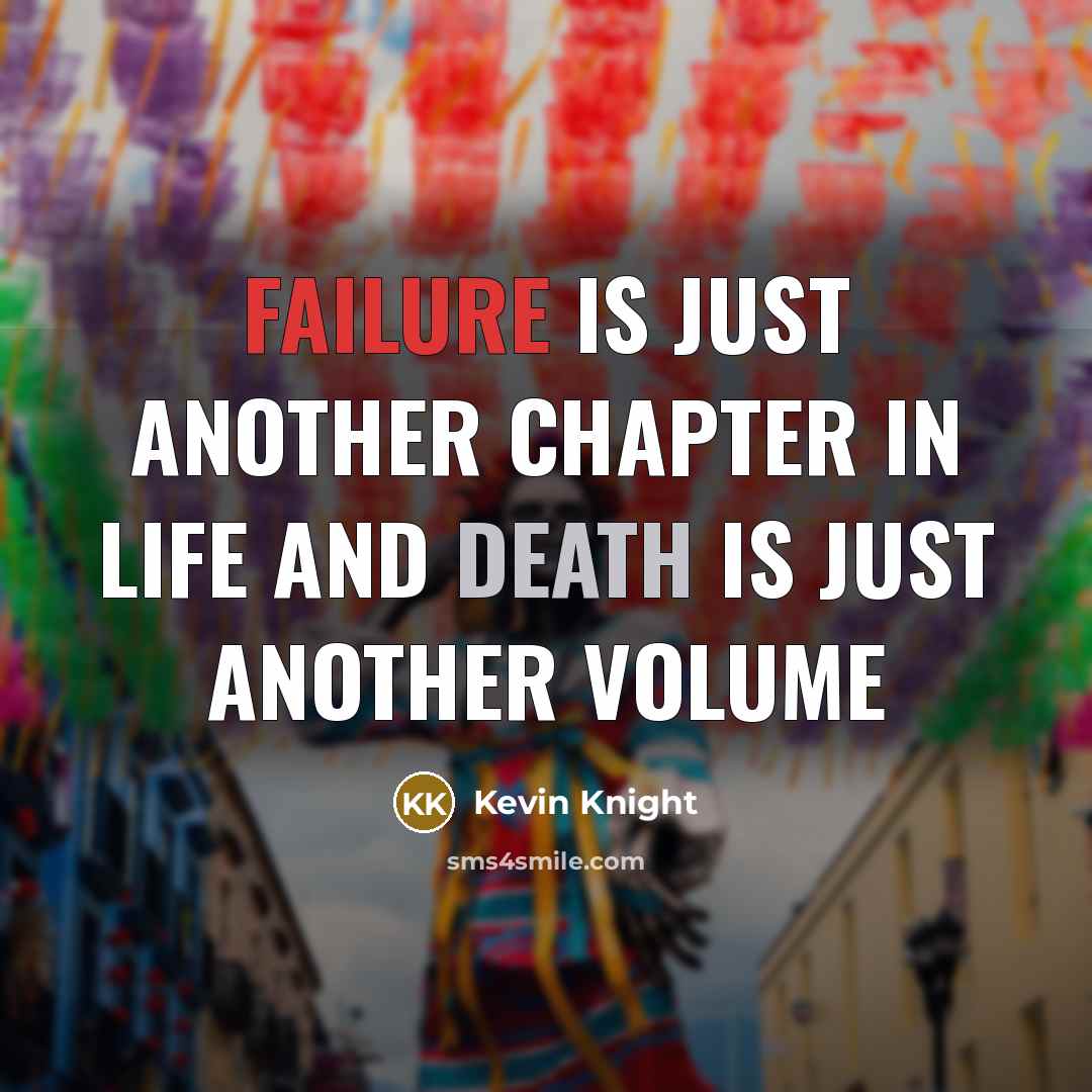 “Failure is just another chapter in life and death is…” quote by Kevin Knight