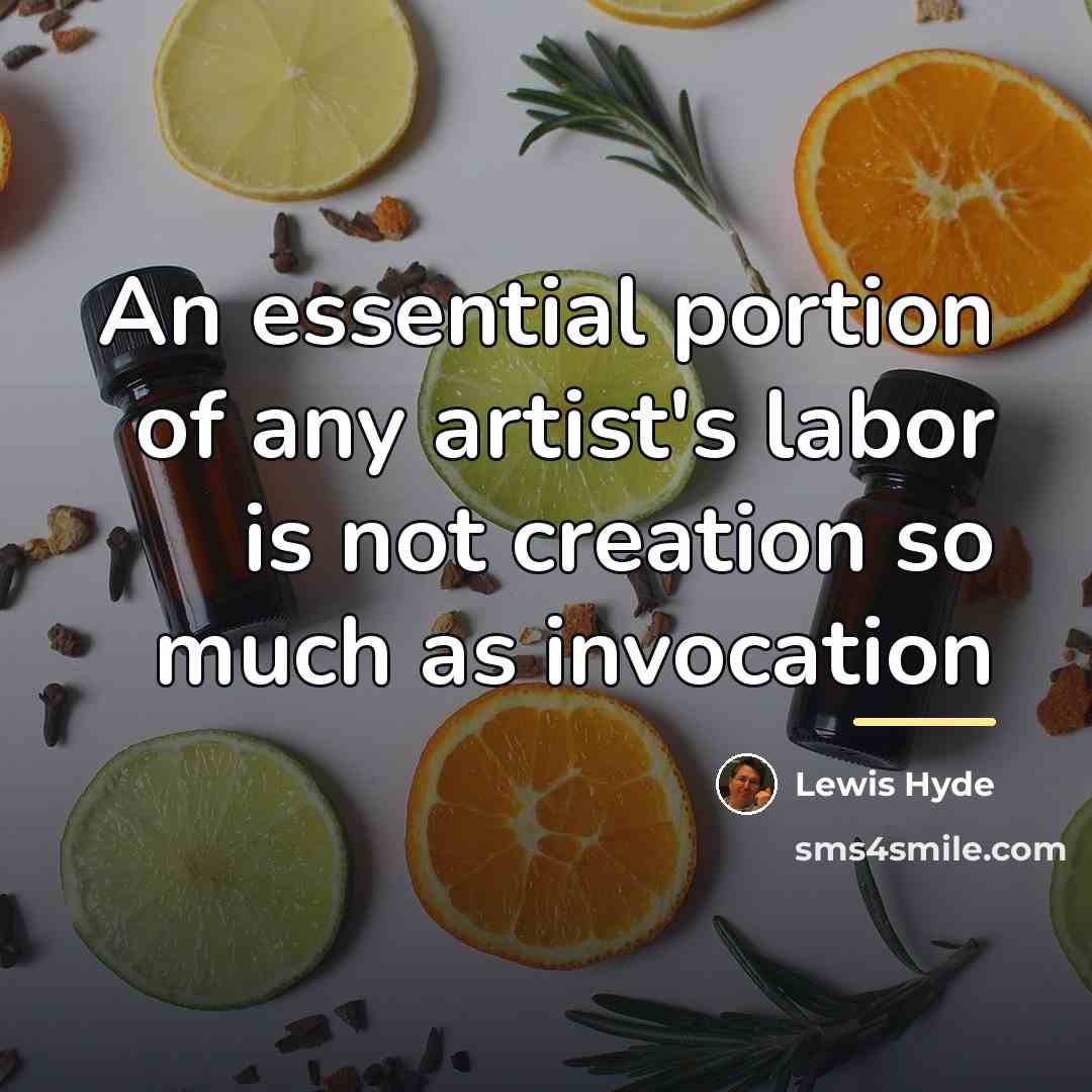 “An essential portion of any artist's labor is not creation…” quote by Lewis Hyde