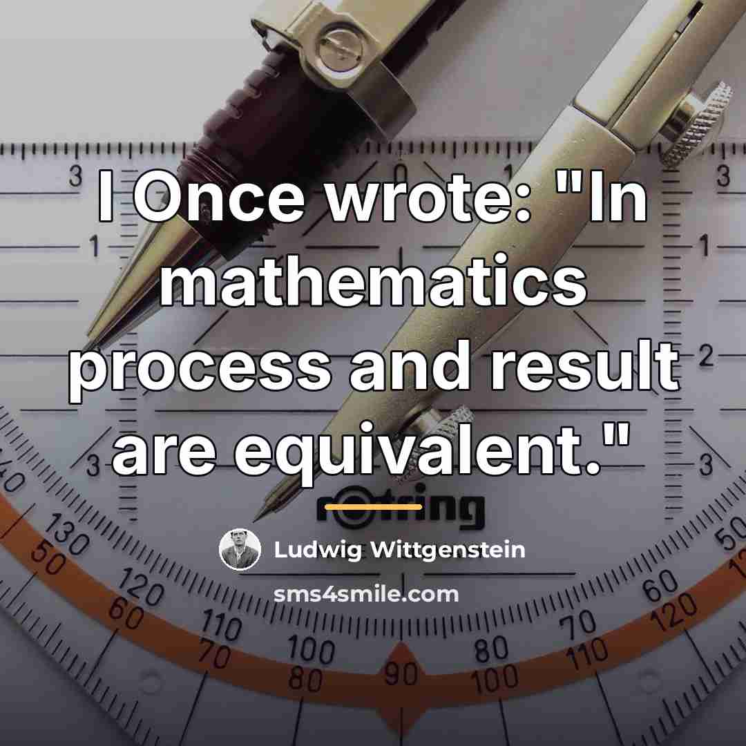 “I Once wrote: "In mathematics process and result are equivalent."…” quote by Ludwig Wittgenstein