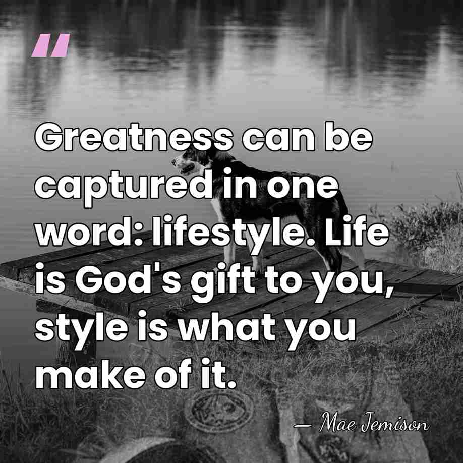 Greatness can be captured in one word: lifestyle. Life is God's gift&hellip; - Mae Jemison
