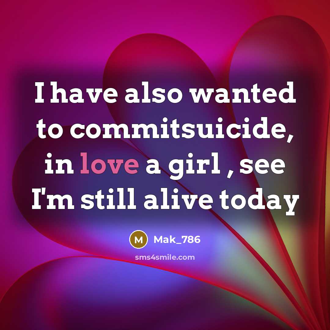 “I have also wanted to commitsuicide, in love a girl…” quote by Mak_786
