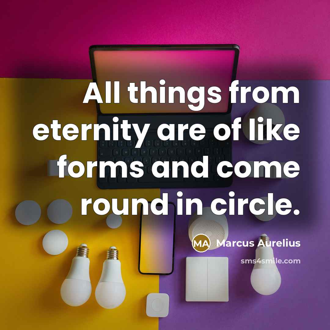 “All things from eternity are of like forms and come…” quote by Marcus Aurelius