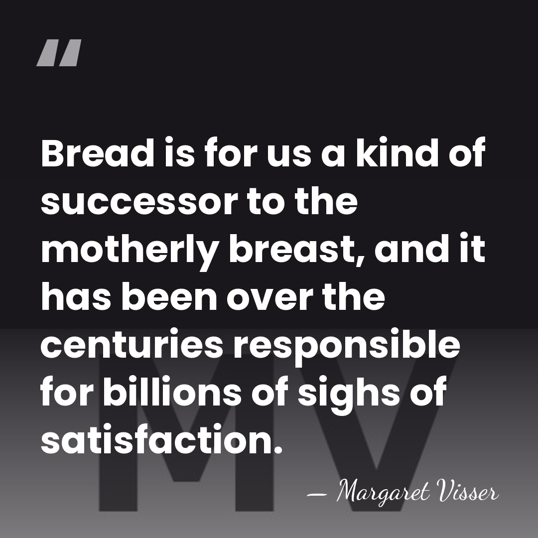 Bread is for us a kind of successor to the motherly breast,&hellip; - Margaret Visser