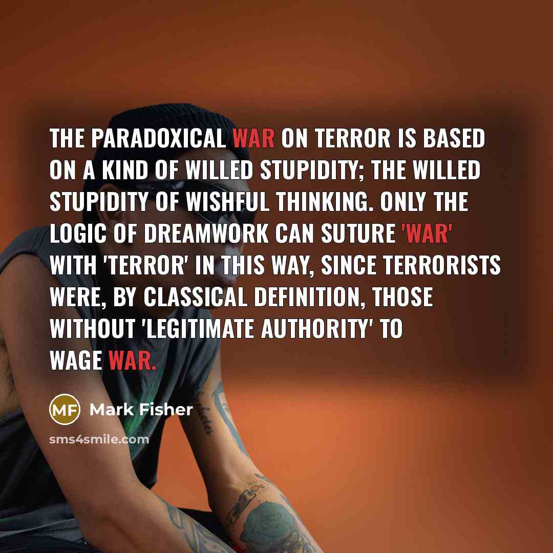 “The paradoxical War on Terror is based on a kind…” quote by Mark Fisher