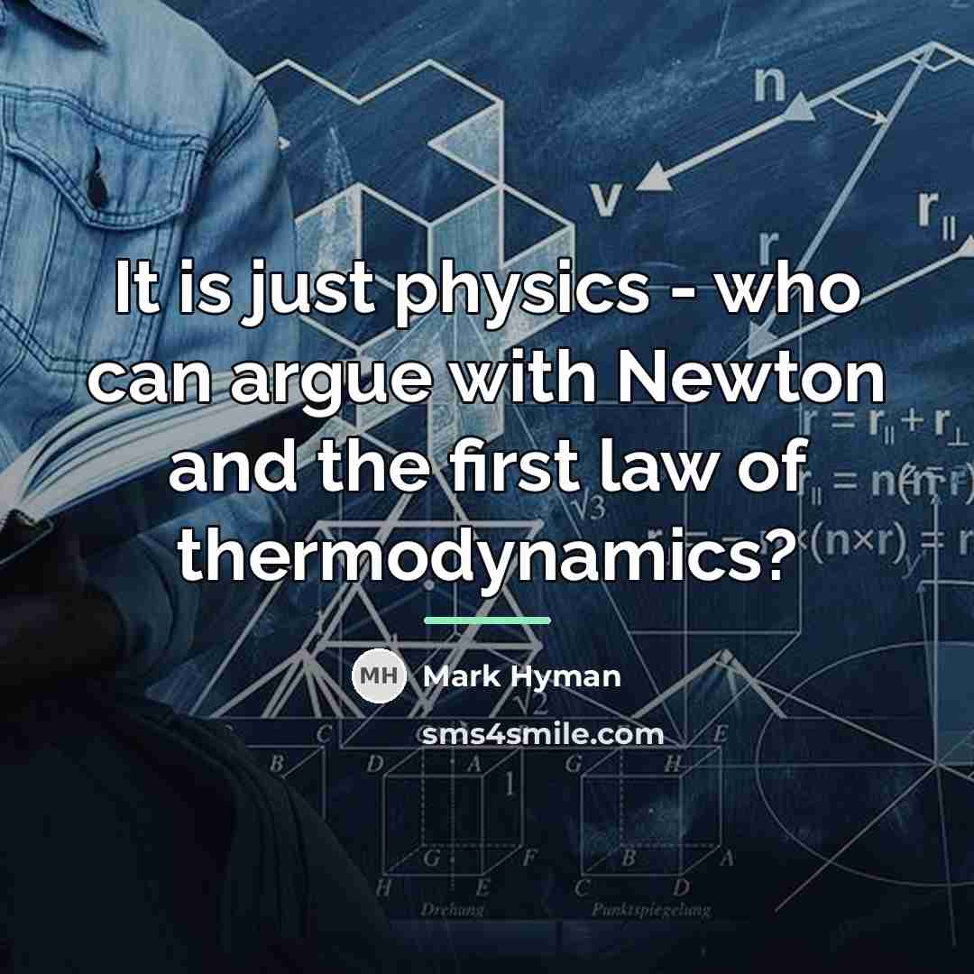 “It is just physics - who can argue with Newton…” quote by Mark Hyman