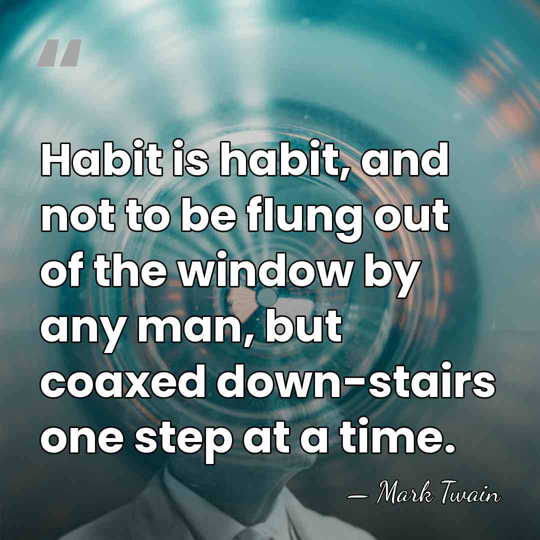 Habit is habit, and not to be flung out of the window&hellip; - Mark Twain