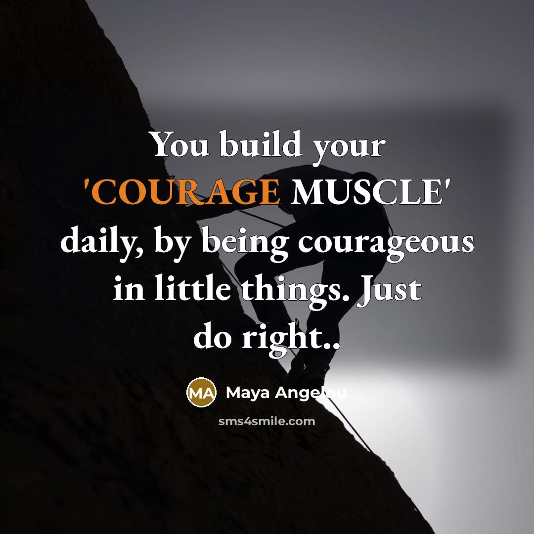 “You build your 'COURAGE MUSCLE' daily, by being courageous in…” quote by Maya Angelou