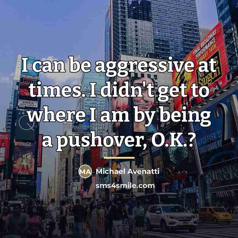 “I can be aggressive at times. I didn't get to…” quote by Michael Avenatti