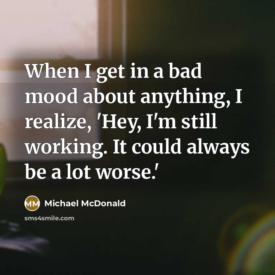 “When I get in a bad mood about anything, I…” quote by Michael McDonald