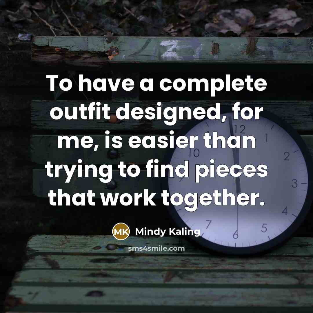 “To have a complete outfit designed, for me, is easier…” quote by Mindy Kaling