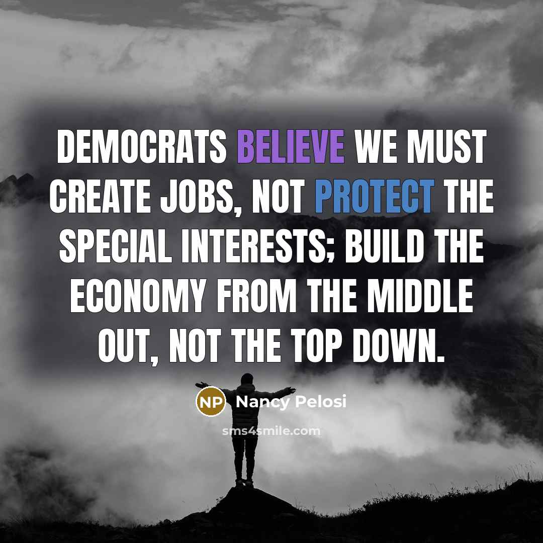 “Democrats believe we must create jobs, not protect the special…” quote by Nancy Pelosi