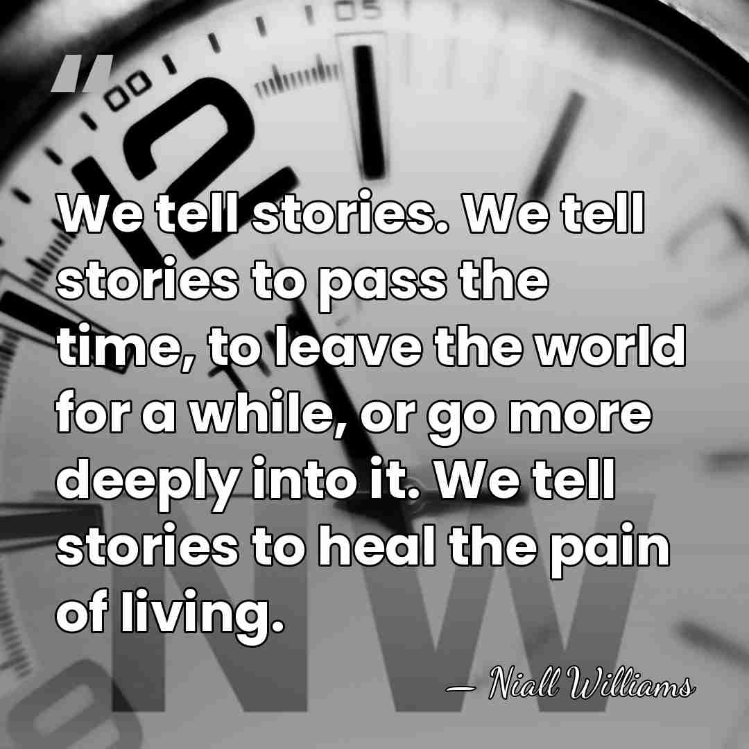 We tell stories. We tell stories to pass the time, to leave&hellip; - Niall Williams