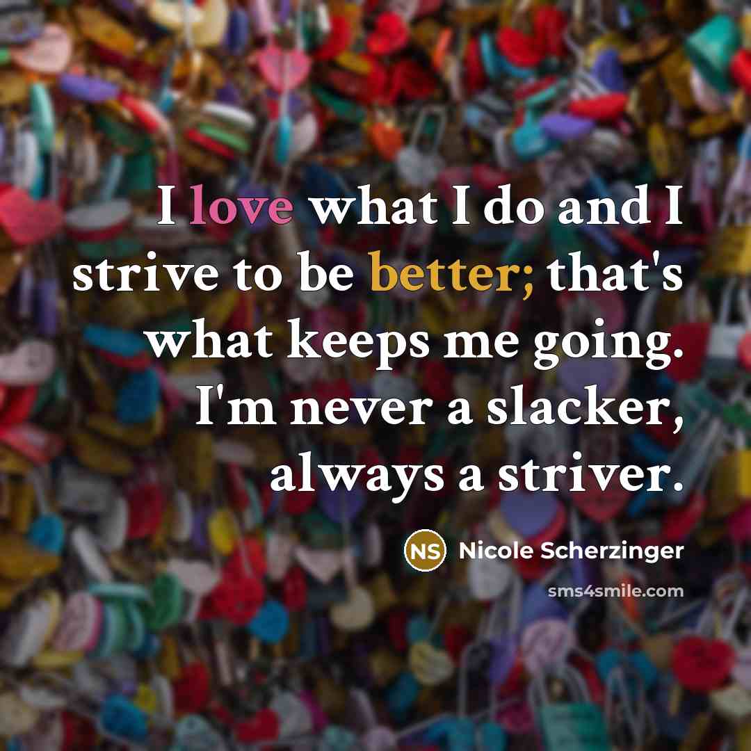 “I love what I do and I strive to be…” quote by Nicole Scherzinger