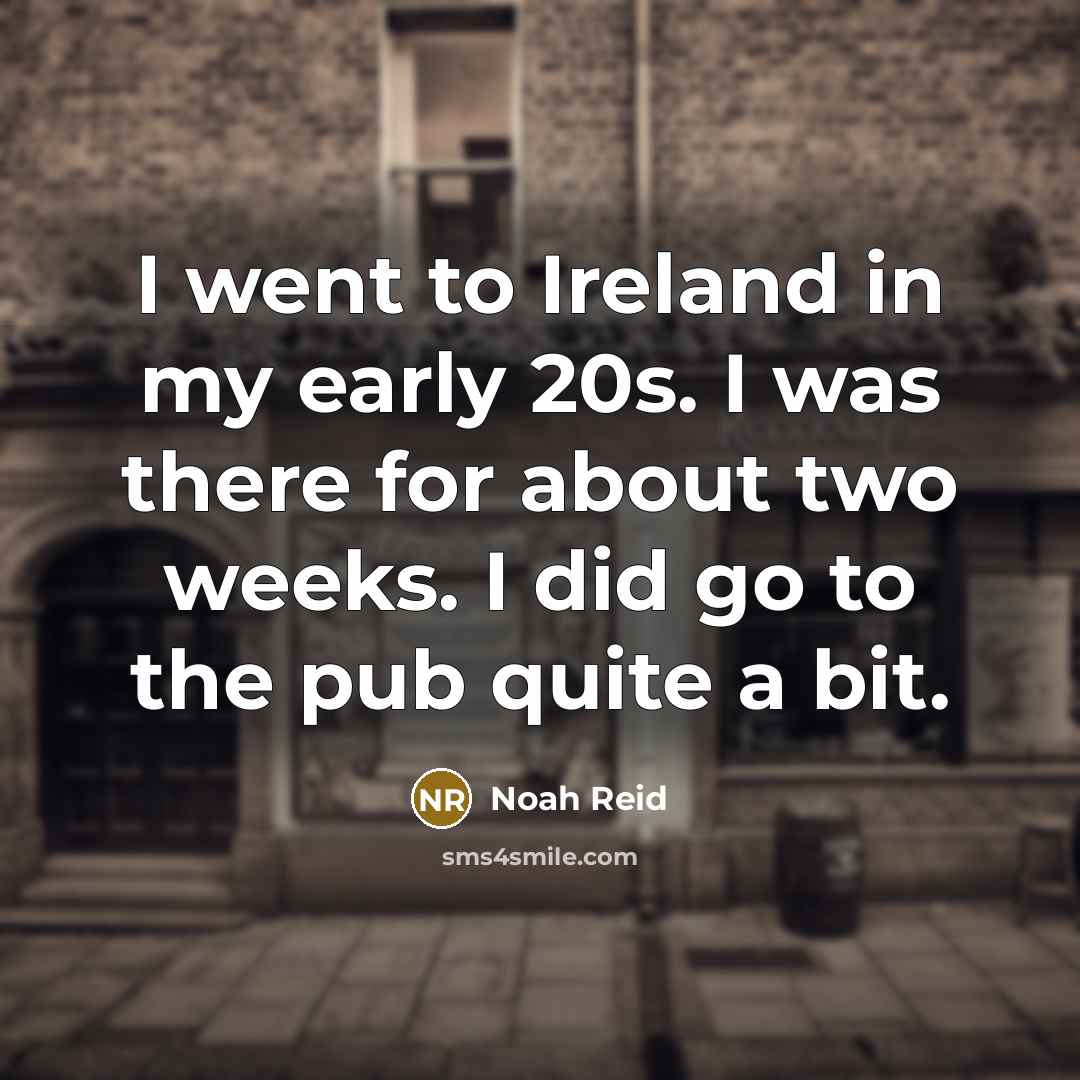 “I went to Ireland in my early 20s. I was…” quote by Noah Reid