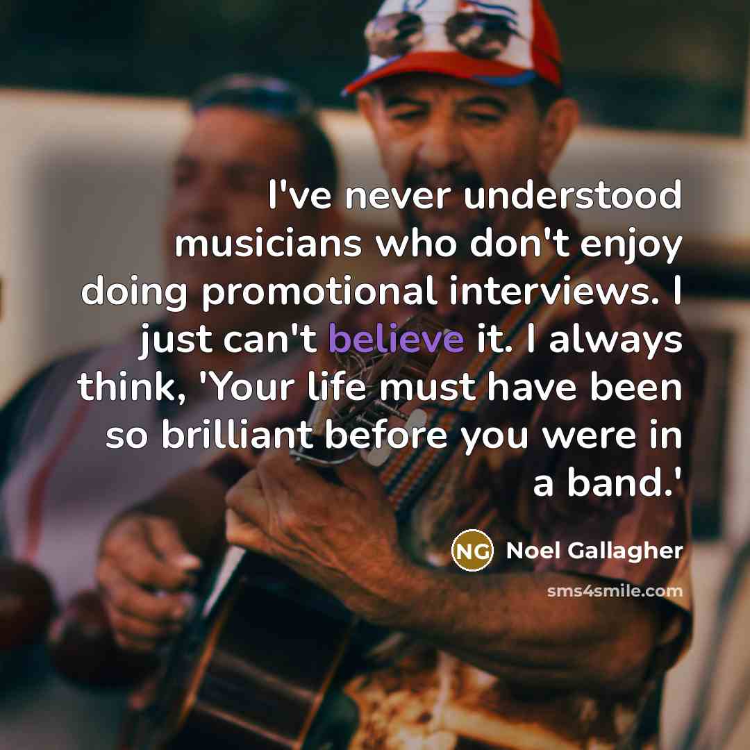 “I've never understood musicians who don't enjoy doing promotional interviews.…” quote by Noel Gallagher