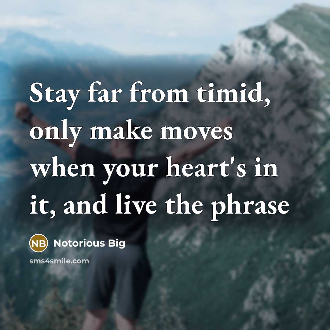 “Stay far from timid, only make moves when your heart's in it, and live the phrase” quote by Notorious Big