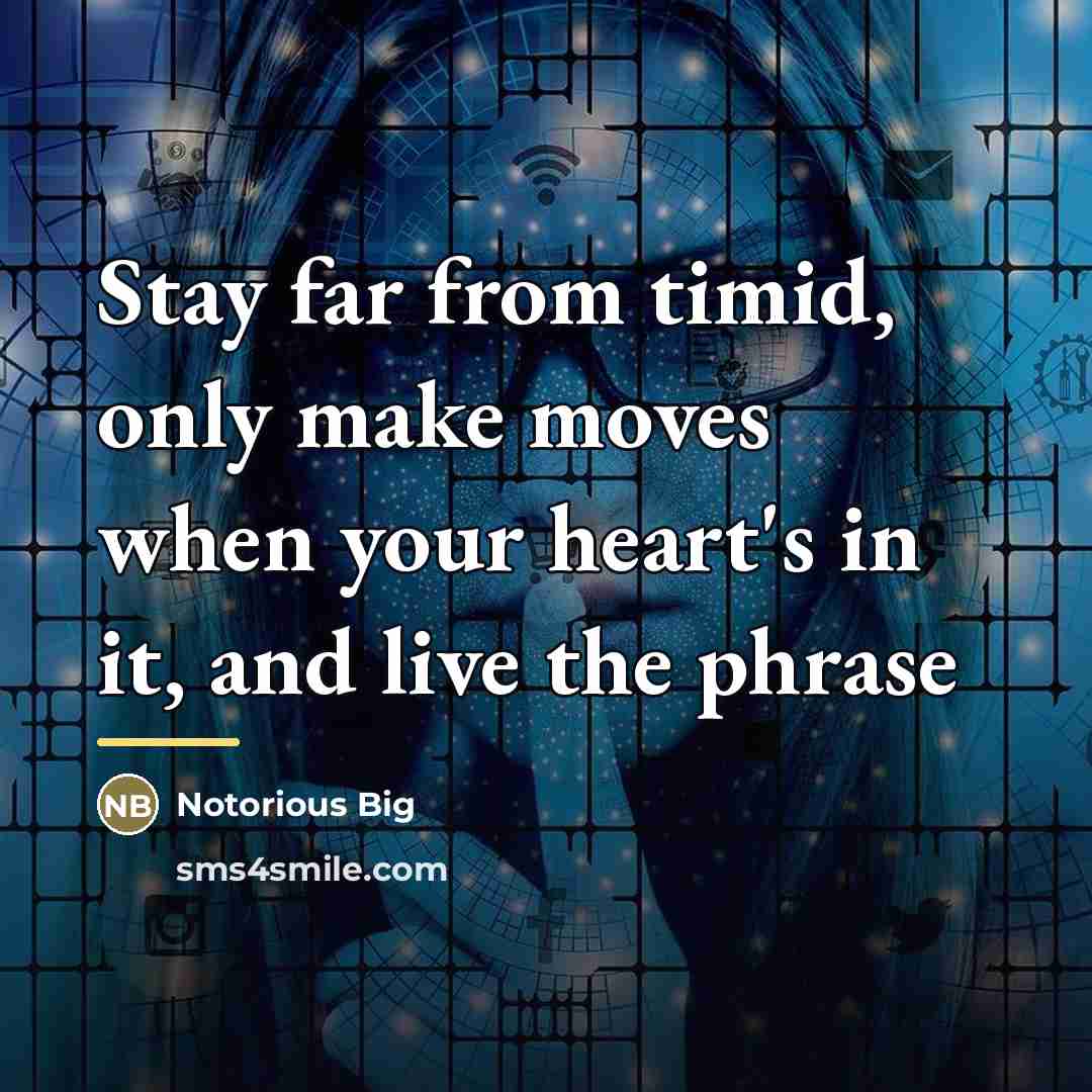 “Stay far from timid, only make moves when your heart's…” quote by Notorious Big