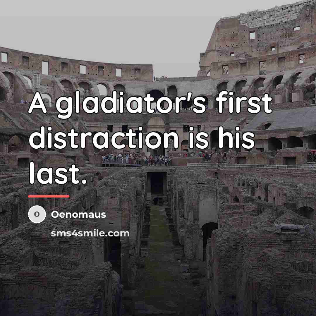 “A gladiator's first distraction is his last.…” quote by Oenomaus