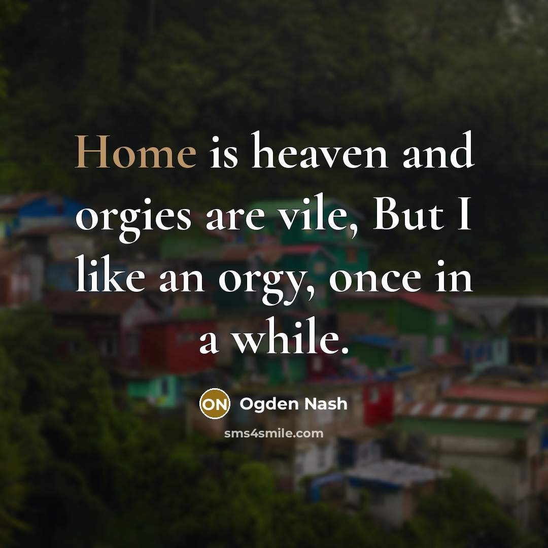 “Home is heaven and orgies are vile, But I like…” quote by Ogden Nash