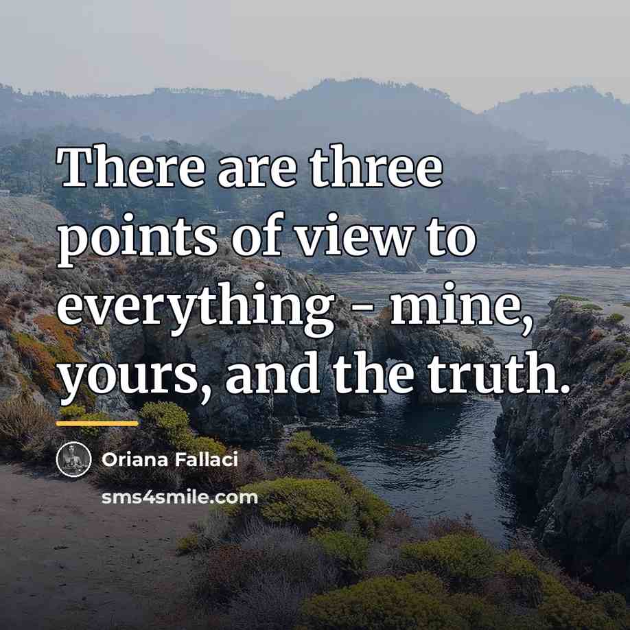 “There are three points of view to everything - mine,…” quote by Oriana Fallaci