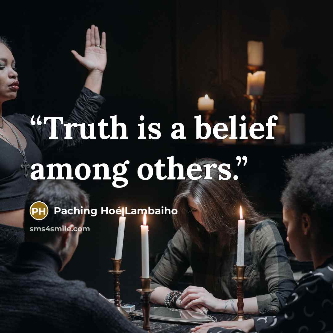 “Truth is a belief among others.” quote by Paching Hoé Lambaiho