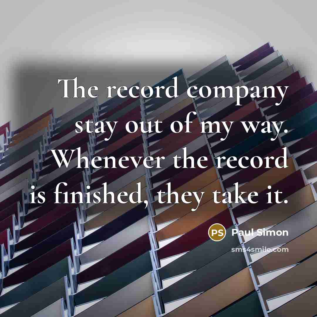 “The record company stay out of my way. Whenever the…” quote by Paul Simon