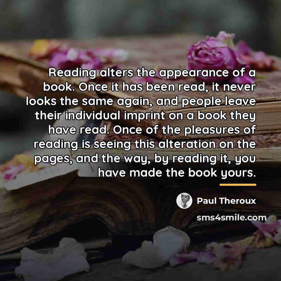 “Reading alters the appearance of a book. Once it has…” quote by Paul Theroux