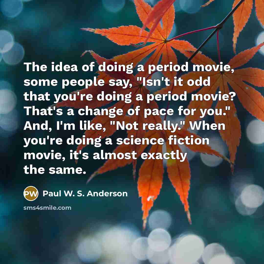 “The idea of doing a period movie, some people say,…” quote by Paul W. S. Anderson