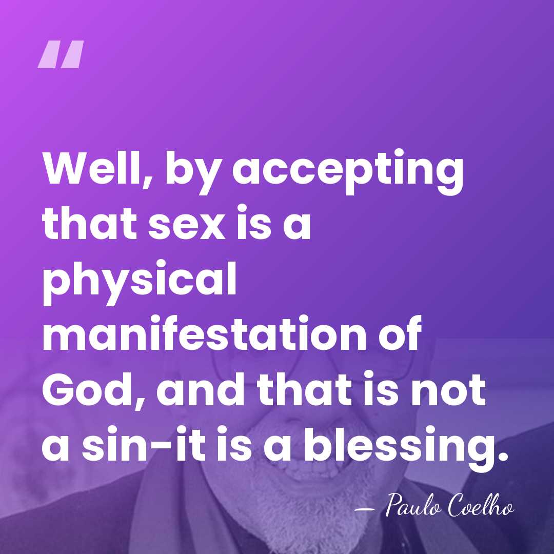 Well, by accepting that sex is a physical manifestation of God, and&hellip; - Paulo Coelho