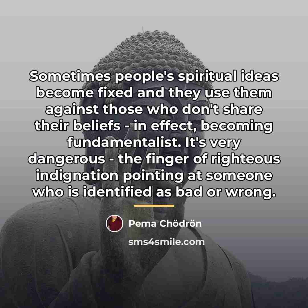“Sometimes people's spiritual ideas become fixed and they use them…” quote by Pema Chodron