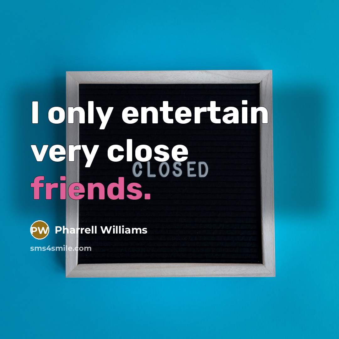 “I only entertain very close friends.” quote by Pharrell Williams