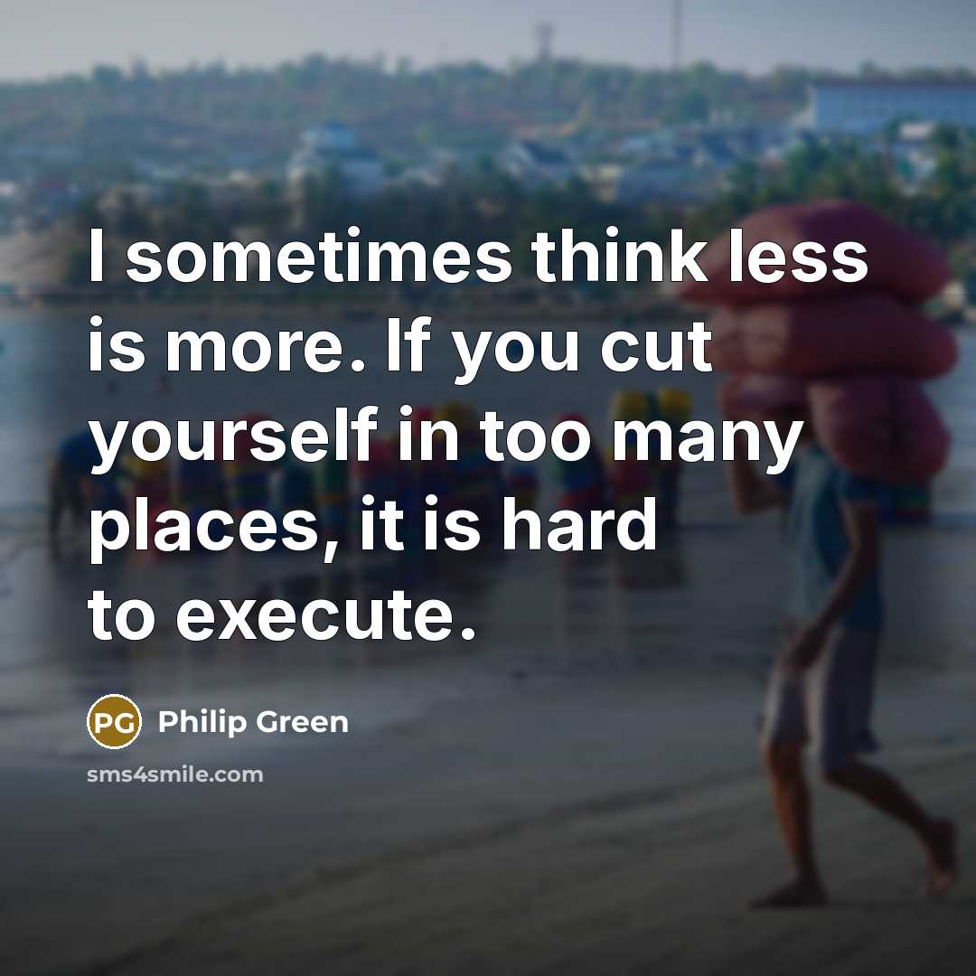 “I sometimes think less is more. If you cut yourself…” quote by Philip Green
