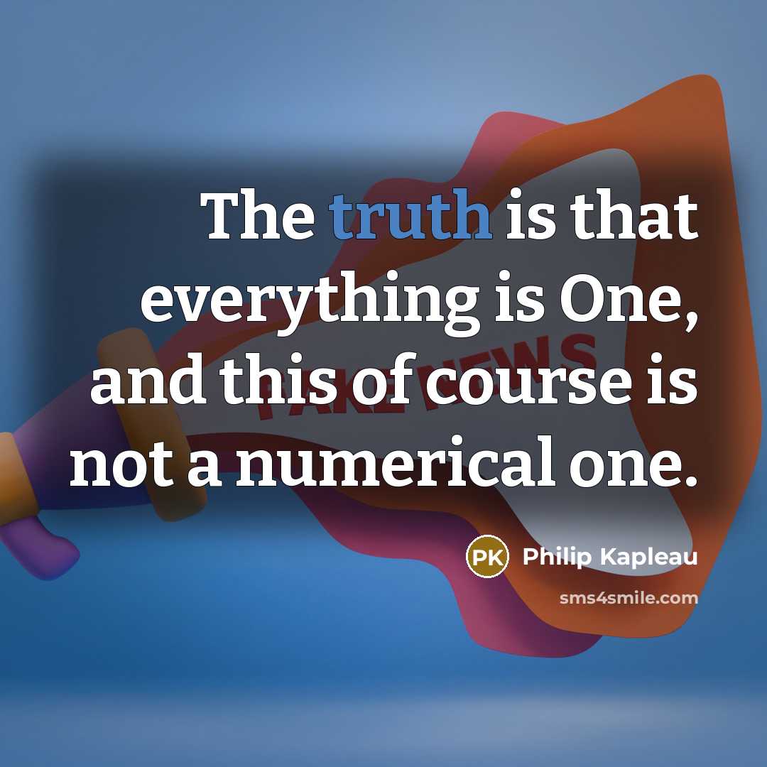 “The truth is that everything is One, and this of…” quote by Philip Kapleau