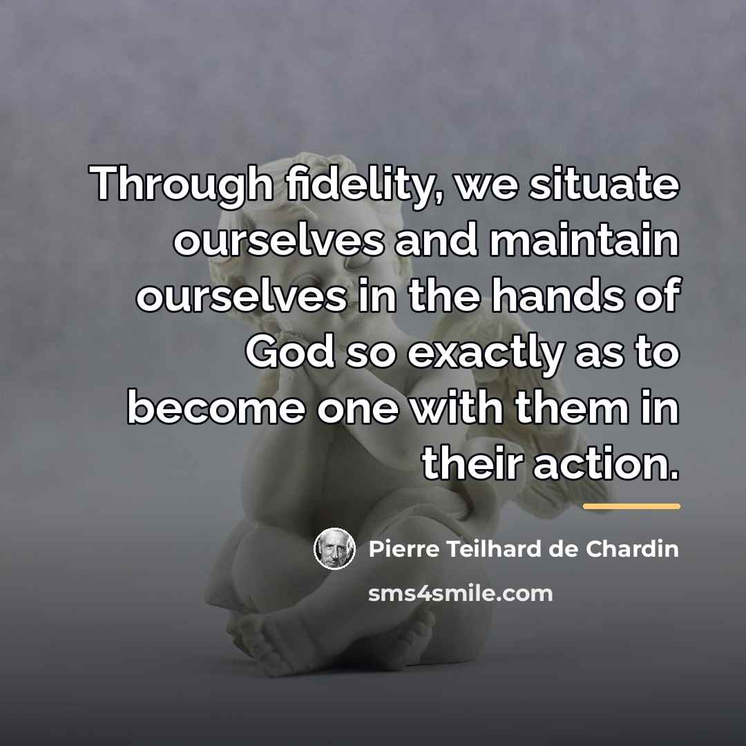 “Through fidelity, we situate ourselves and maintain ourselves in the…” quote by Pierre Teilhard de Chardin