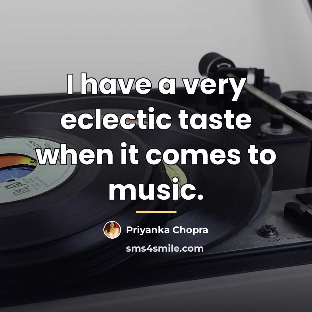 “I have a very eclectic taste when it comes to…” quote by Priyanka Chopra