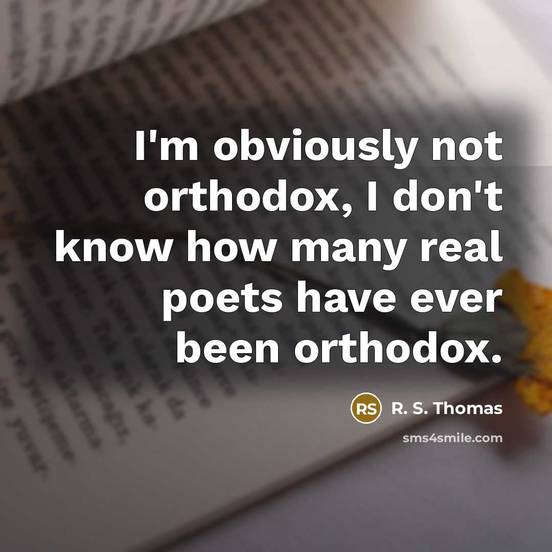 “I'm obviously not orthodox, I don't know how many real…” quote by R. S. Thomas
