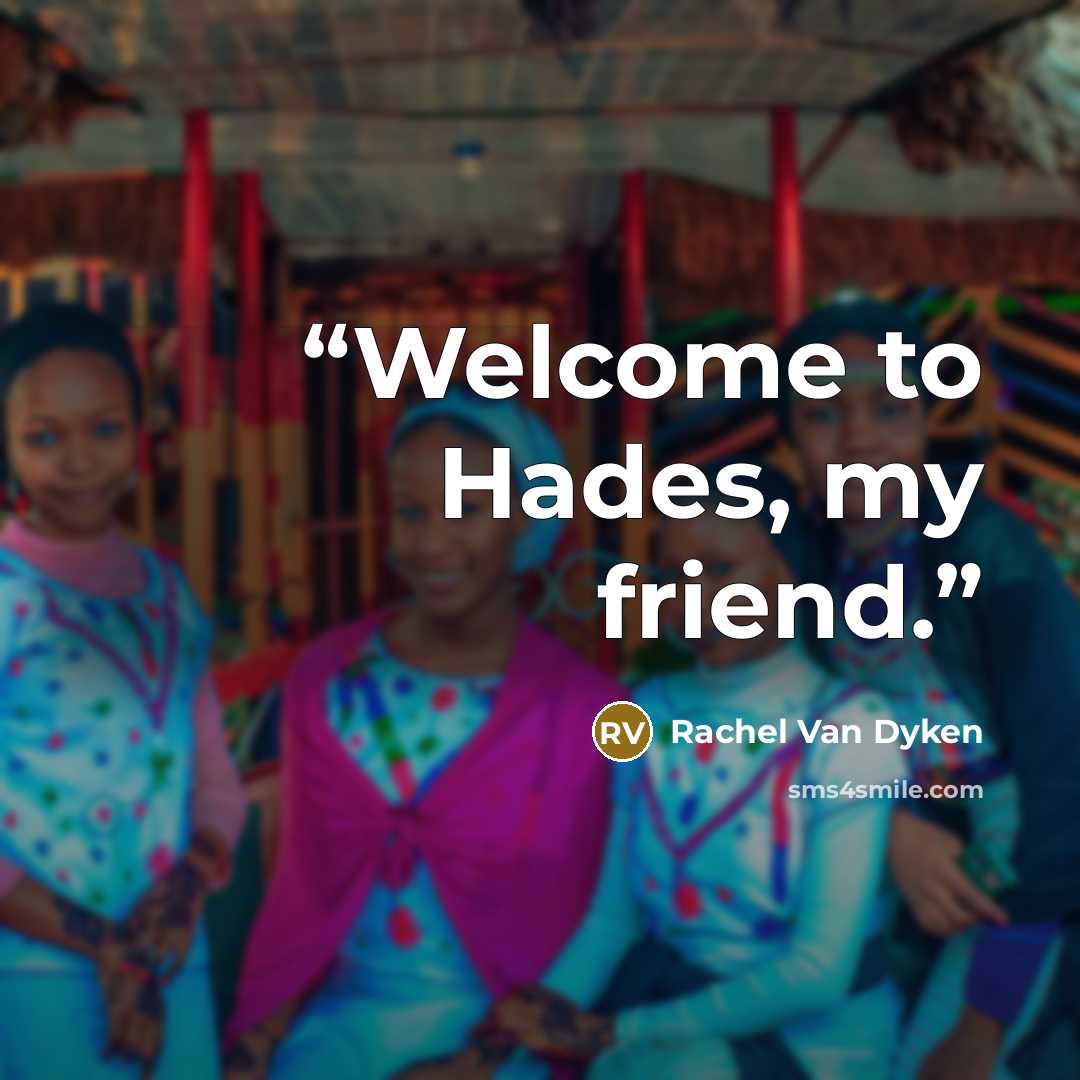 “Welcome to Hades, my friend.” quote by Rachel Van Dyken