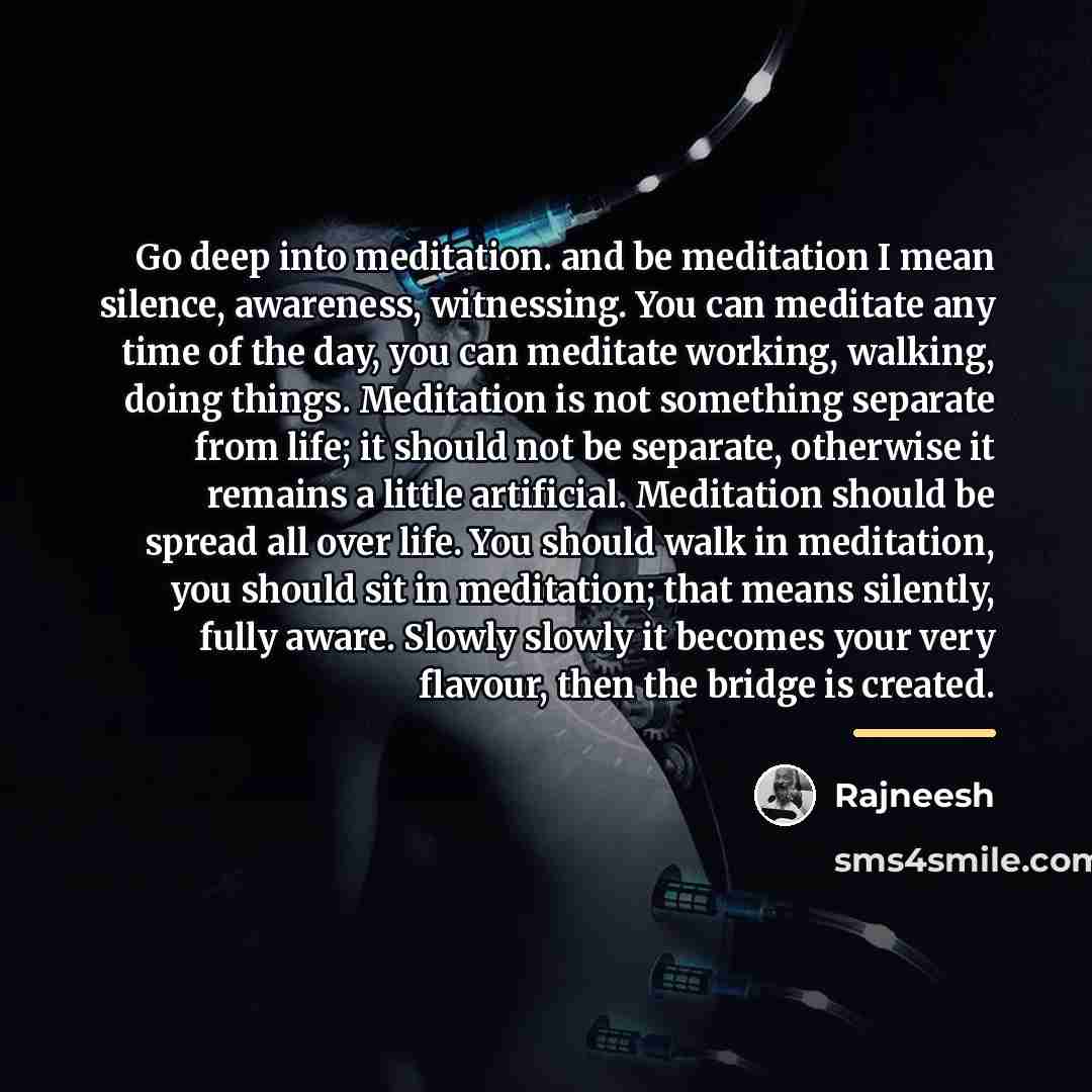 “Go deep into meditation. and be meditation I mean silence,…” quote by Rajneesh
