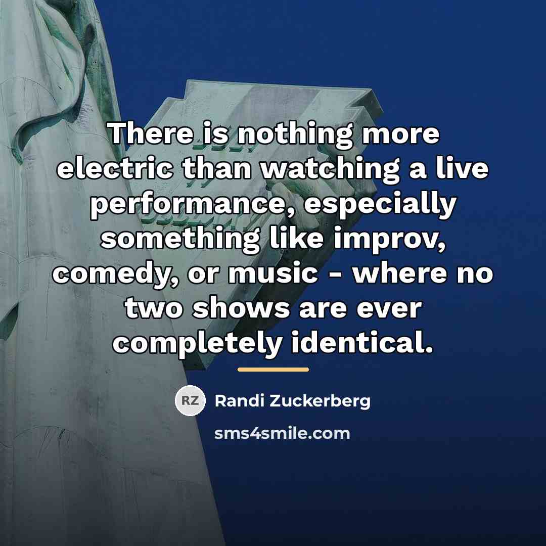 “There is nothing more electric than watching a live performance,…” quote by Randi Zuckerberg