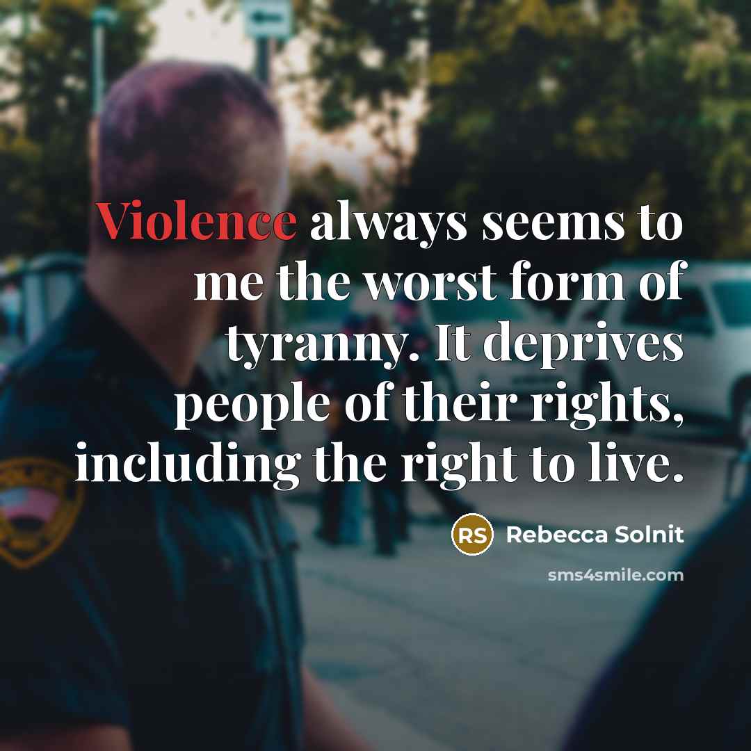 “Violence always seems to me the worst form of tyranny.…” quote by Rebecca Solnit